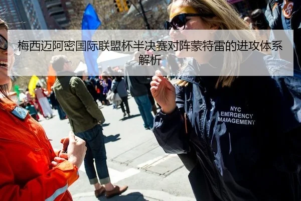 梅西迈阿密国际联盟杯半决赛对阵蒙特雷的进攻体系解析